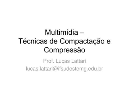 Multimídia – Técnicas de Compactação e Compressão
