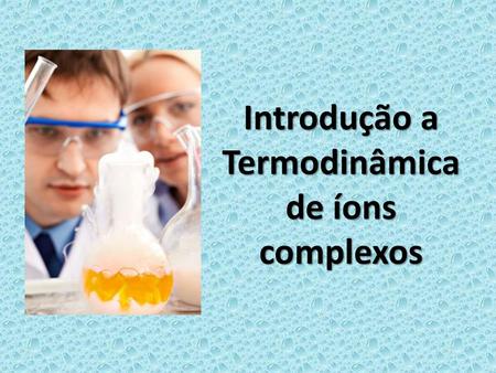 Introdução a Termodinâmica de íons complexos