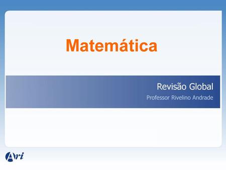 Matemática Revisão Global Professor Rivelino Andrade.