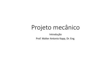 Introdução Prof. Walter Antonio Kapp, Dr. Eng.