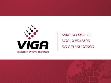 VIGA NETSTORE LTDA Fundada em 1998 na Cidade de Curitiba no Paraná, a Viga Netstore opera em todo o Brasil oferecendo soluções de infraestrutura integrada.