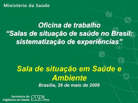 Sala de situação em Saúde e Ambiente Brasília, 26 de maio de 2009