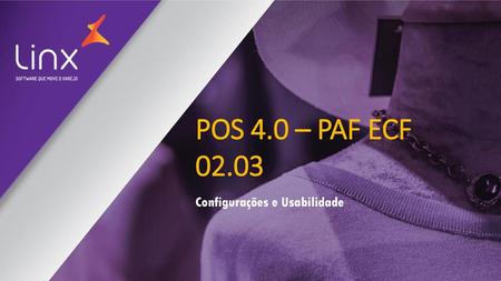 POS 4.0 – PAF ECF 02.03 Configurações e Usabilidade.