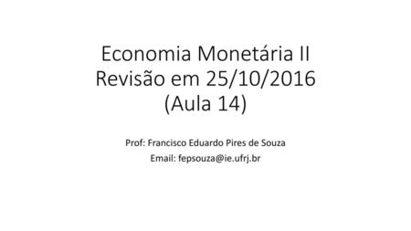 Economia Monetária II Revisão em 25/10/2016 (Aula 14)