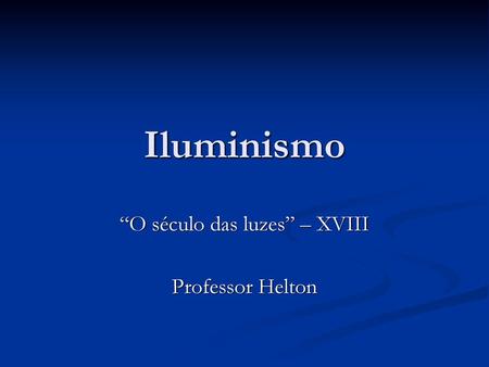 “O século das luzes” – XVIII Professor Helton