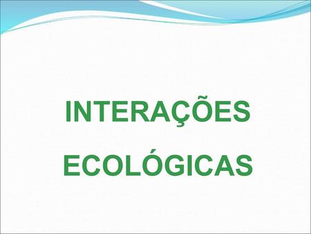 INTERAÇÕES ECOLÓGICAS.