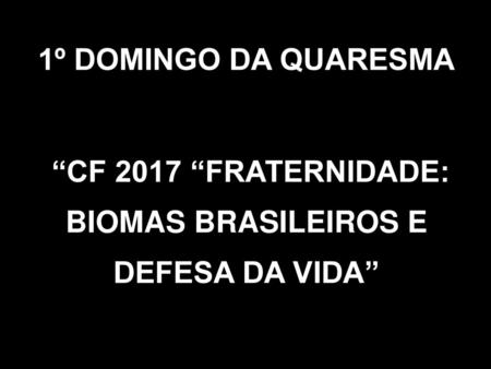 “CF 2017 “FRATERNIDADE: BIOMAS BRASILEIROS E DEFESA DA VIDA”