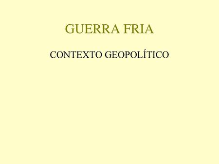 GUERRA FRIA CONTEXTO GEOPOLÍTICO.