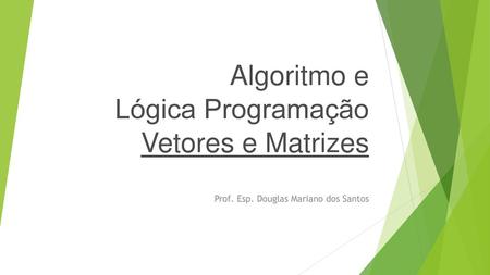 Algoritmo e Lógica Programação Vetores e Matrizes