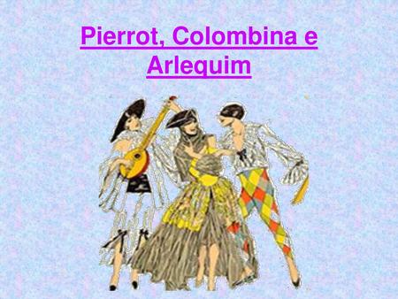Pierrot, Colombina e Arlequim