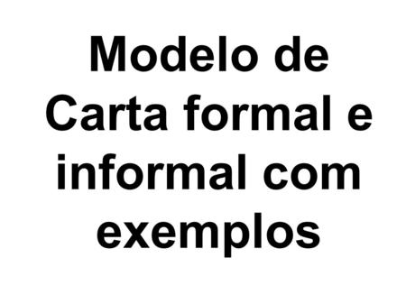 Modelo de Carta formal e informal com exemplos. Formal e Informal.