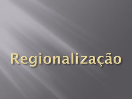 Regionalização.