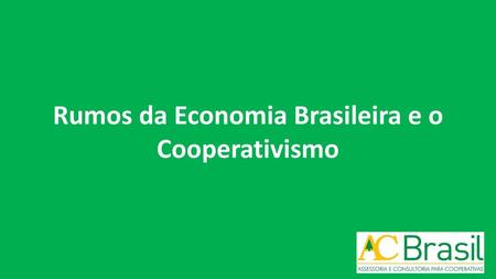 Rumos da Economia Brasileira e o Cooperativismo