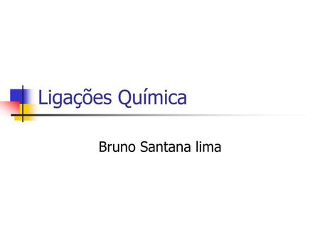 Ligações Química Bruno Santana lima.