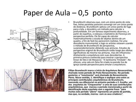 Paper de Aula – 0,5 ponto Brunelleschi observou que, com um único ponto de vista fixo, linhas paralelas parecem convergir em um único ponto de distância.