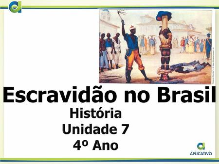 Escravidão no Brasil História Unidade 7 4º Ano.