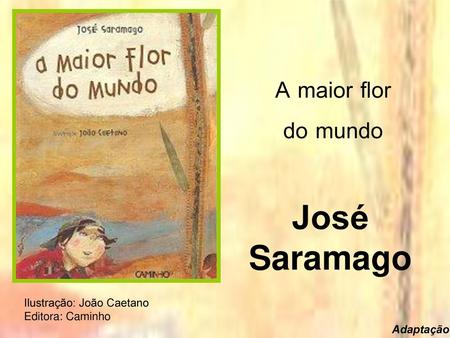 A maior flor do mundo José Saramago Ilustração: João Caetano