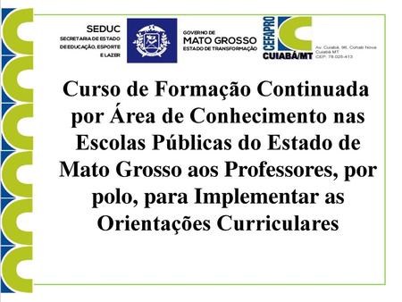 Curso de Formação Continuada por Área de Conhecimento nas Escolas Públicas do Estado de Mato Grosso aos Professores, por polo, para Implementar as Orientações.
