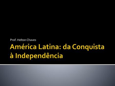 América Latina: da Conquista à Independência