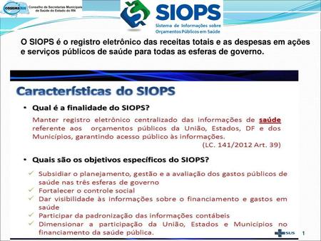 O SIOPS é o registro eletrônico das receitas totais e as despesas em ações e serviços públicos de saúde para todas as esferas de governo.