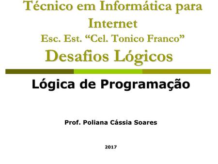 Lógica de Programação Prof. Poliana Cássia Soares 2017