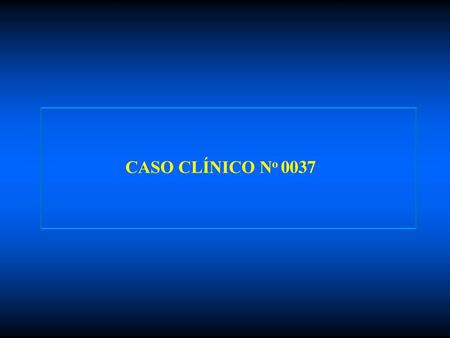 CASO CLÍNICO No 0037.