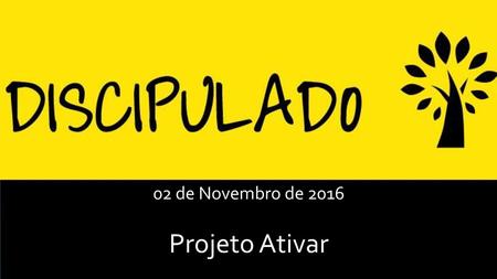 02 de Novembro de 2016 Projeto Ativar.