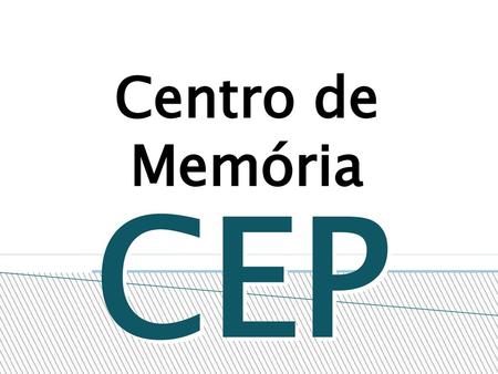 Centro de Memória CEP CEP.