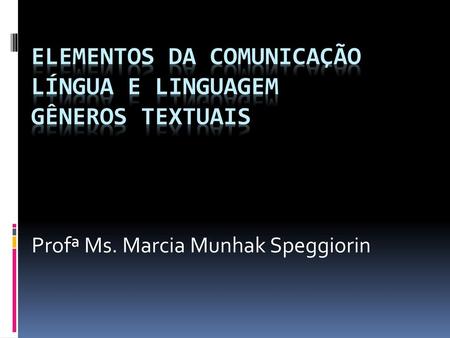 Elementos da comunicação Língua e Linguagem Gêneros textuais