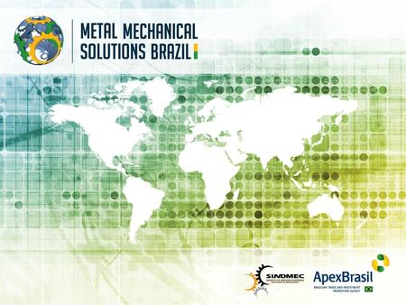 O QUE É O PROJETO? O Projeto Metal Mechanical Solutions Brazil é uma iniciativa do SINDMEC – Sindicato da Indústria da Mecânica do Estado de Minas Gerais.