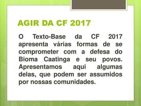 AGIR DA CF 2017 O Texto-Base da CF 2017 apresenta várias formas de se comprometer com a defesa do Bioma Caatinga e seu povos. Apresentamos aqui algumas.