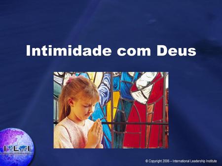 Intimidade com Deus © Copyright 2006 – International Leadership Institute.