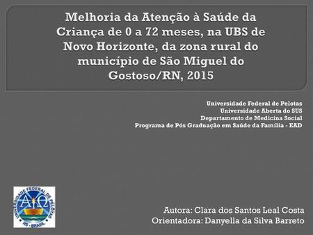 Melhoria da Atenção à Saúde da Criança de 0 a 72 meses, na UBS de Novo Horizonte, da zona rural do município de São Miguel do Gostoso/RN, 2015 Universidade.