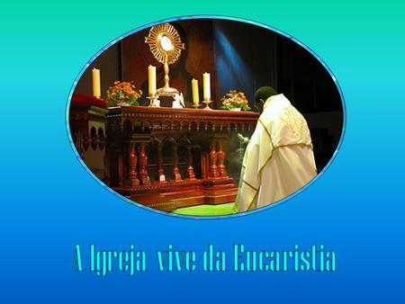 A Igreja vive da Eucaristia