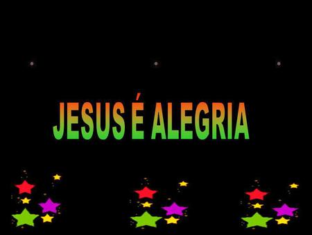 JESUS É ALEGRIA.