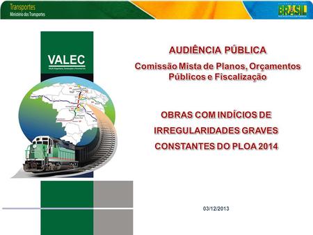 AUDIÊNCIA PÚBLICA Comissão Mista de Planos, Orçamentos Públicos e Fiscalização OBRAS COM INDÍCIOS DE IRREGULARIDADES GRAVES CONSTANTES DO PLOA 2014 03/12/2013.