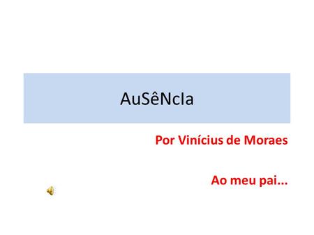 Por Vinícius de Moraes Ao meu pai...