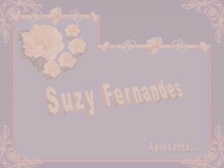 Suzy Fernandes Apresenta....