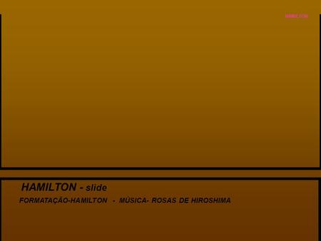 HAMILTON - slide FORMATAÇÃO-HAMILTON - MÚSICA- ROSAS DE HIROSHIMA