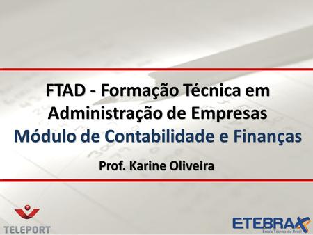 FTAD - Formação Técnica em Administração de Empresas Módulo de Contabilidade e Finanças Prof. Karine Oliveira.