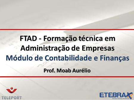 FTAD - Formação técnica em Administração de Empresas Módulo de Contabilidade e Finanças Prof. Moab Aurélio.