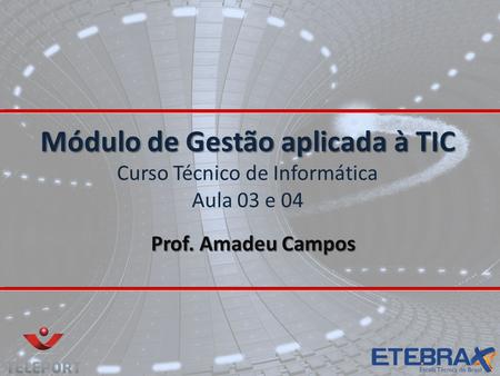 Módulo de Gestão aplicada à TIC Curso Técnico de Informática Aula 03 e 04 Prof. Amadeu Campos.