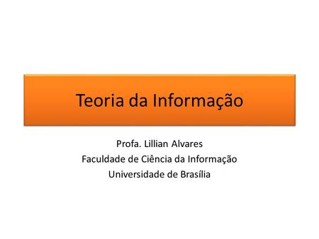 Teoria da Informação Profa. Lillian Alvares