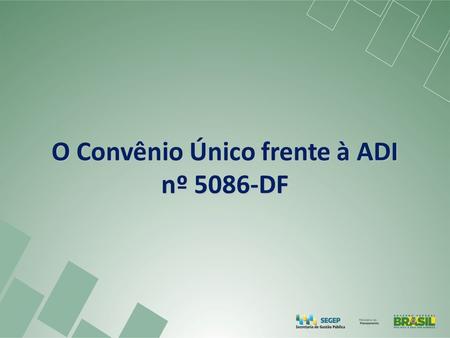 O Convênio Único frente à ADI nº 5086-DF. O Conselho Federal da OAB ajuizou a ADI nº 5086-DF, contra o Decreto de 7 de outubro de 2013, que dispôs sobre.