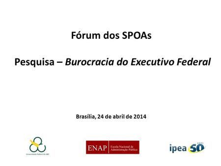 Fórum dos SPOAs Pesquisa – Burocracia do Executivo Federal Brasília, 24 de abril de 2014.