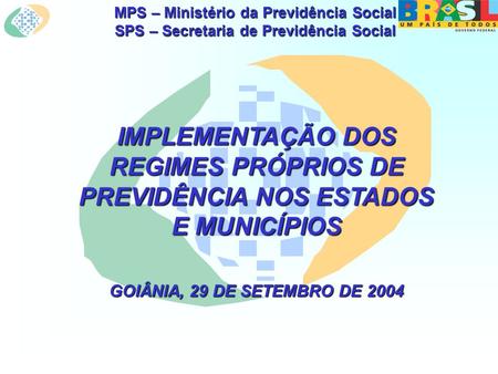 MPS – Ministério da Previdência Social SPS – Secretaria de Previdência Social IMPLEMENTAÇÃO DOS REGIMES PRÓPRIOS DE PREVIDÊNCIA NOS ESTADOS E MUNICÍPIOS.