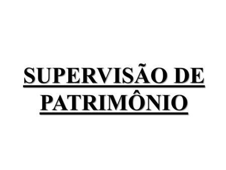SUPERVISÃO DE PATRIMÔNIO
