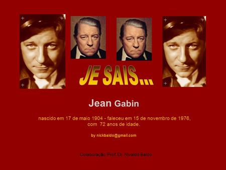 By nickbaldo@gmail.com JE SAIS... Jean Gabin nascido em 17 de maio 1904 - faleceu em 15 de novembro de 1976, com 72 anos de idade. by nickbaldo@gmail.com.