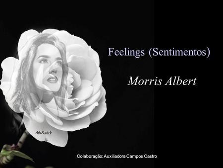 Feelings (Sentimentos ) Morris Albert Colaboração: Auxiliadora Campos Castro.