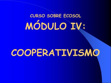 MÓDULO IV: COOPERATIVISMO